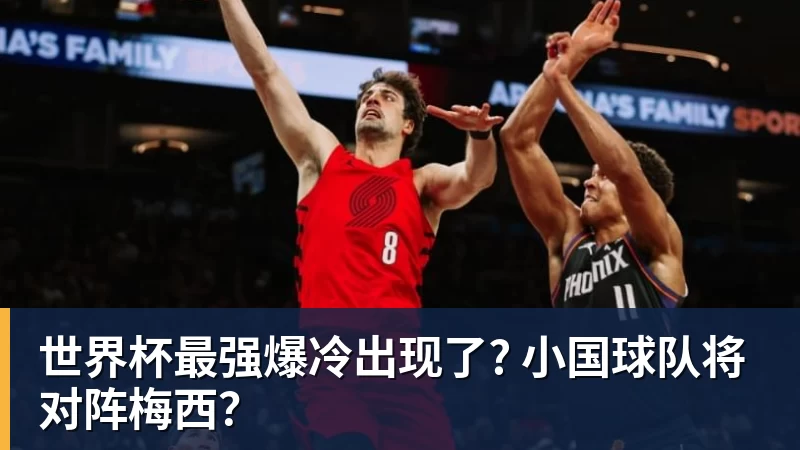 世界杯最强爆冷出现了? 小国球队将对阵梅西？