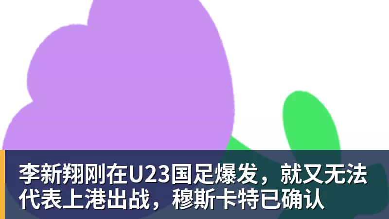 李新翔刚在U23国足爆发，就又无法代表上港出战，穆斯卡特已确认