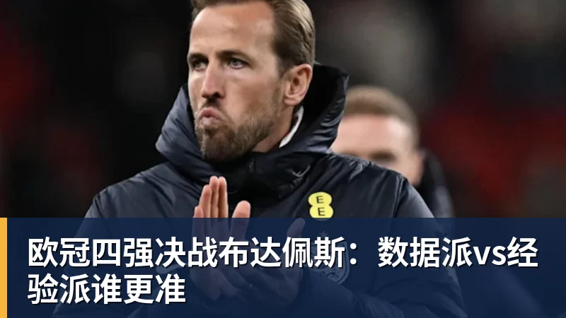 欧冠四强决战布达佩斯：数据派vs经验派谁更准