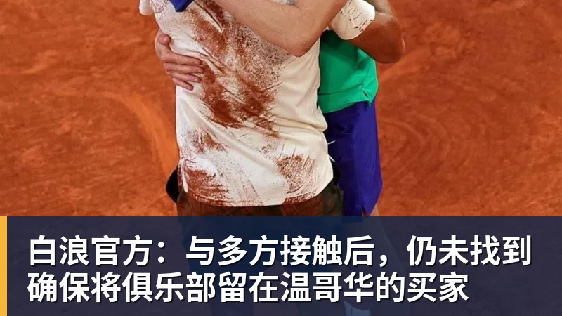 白浪官方：与多方接触后，仍未找到确保将俱乐部留在温哥华的买家