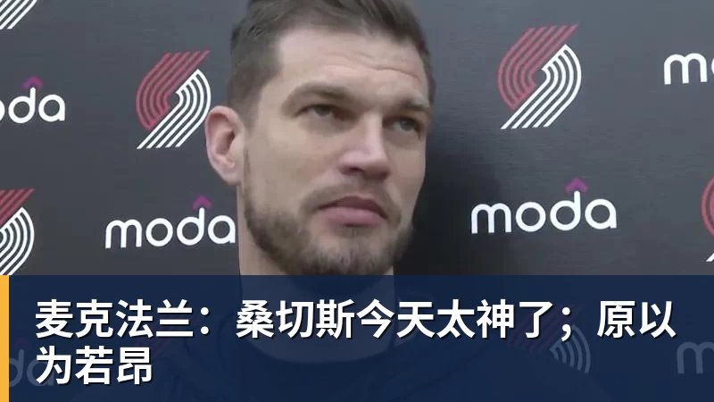 麦克法兰：桑切斯今天太神了；原以为若昂