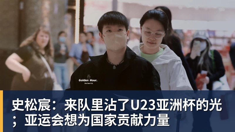 史松宸：来队里沾了U23亚洲杯的光；亚运会想为国家贡献力量