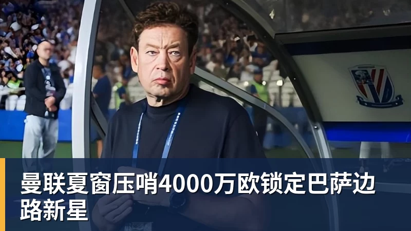 曼联夏窗压哨4000万欧锁定巴萨边路新星