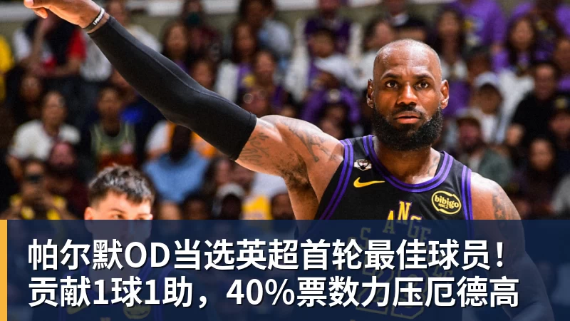 帕尔默OD当选英超首轮最佳球员！贡献1球1助，40%票数力压厄德高