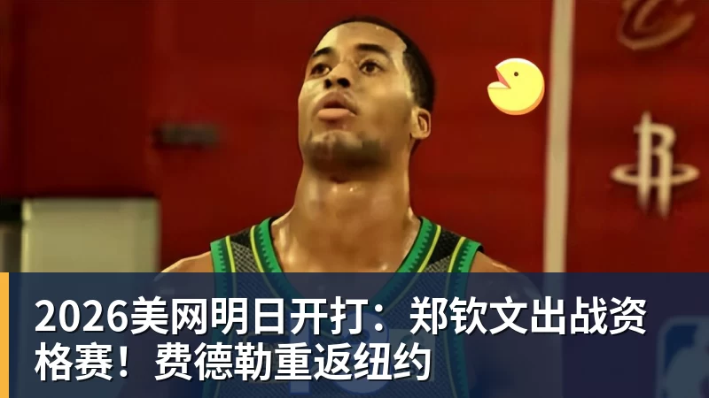 2026美网明日开打：郑钦文出战资格赛！费德勒重返纽约