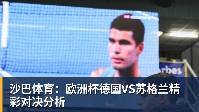 沙巴体育：欧洲杯德国VS苏格兰精彩对决分析